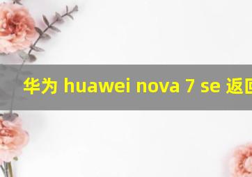 华为 huawei nova 7 se 返回键